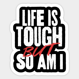 Life is Tough But So Am I Sticker